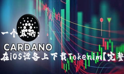 思考一个且的:

如何在iOS设备上下载Tokenim？完整指南