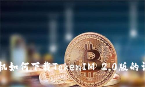 苹果手机如何下载TokenIM 2.0版的详细指南