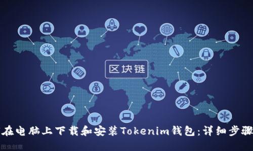 如何在电脑上下载和安装Tokenim钱包：详细步骤指南