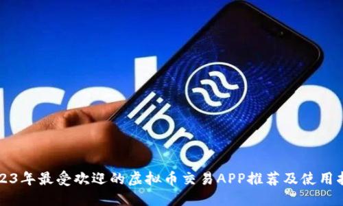 2023年最受欢迎的虚拟币交易APP推荐及使用指南