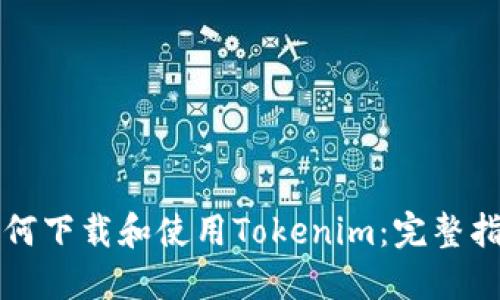 如何下载和使用Tokenim：完整指南