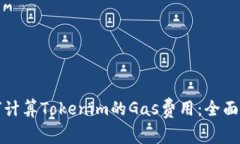 如何计算Tokenim的Gas费用：