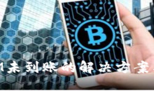 思考一个且的

转币到TokenIM未到账的解决方案与常见问题解析