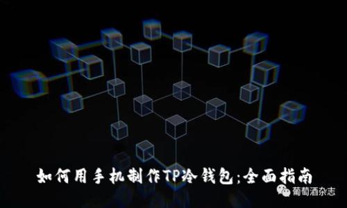 如何用手机制作TP冷钱包：全面指南