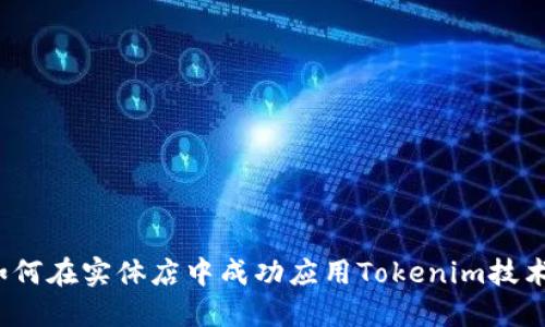 如何在实体店中成功应用Tokenim技术？