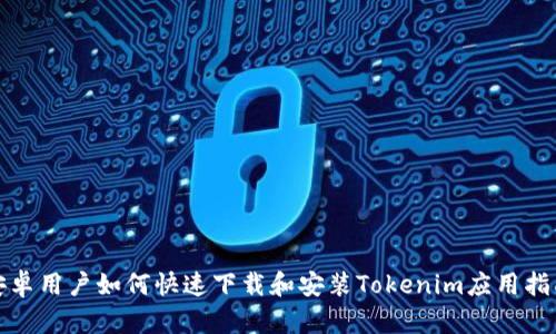 安卓用户如何快速下载和安装Tokenim应用指南