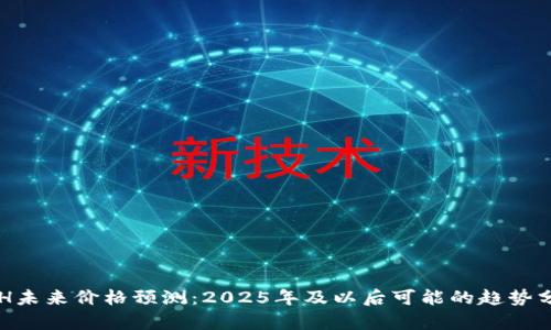 ETH未来价格预测：2025年及以后可能的趋势分析