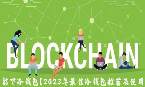 
哪里能下冷钱包？2023年最佳冷钱包推荐及使用指南