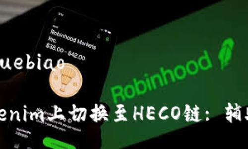 quebiao/quebiao

如何在Tokenim上切换至HECO链: 辅助用户教程