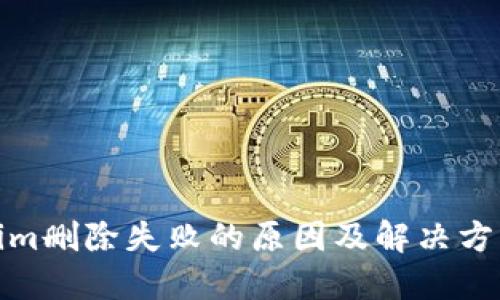 Tokenim删除失败的原因及解决方法揭秘