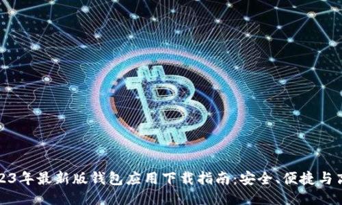 2023年最新版钱包应用下载指南：安全、便捷与高效