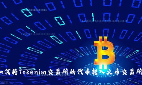 如何将Tokenim交易所的代币转入火币交易所？