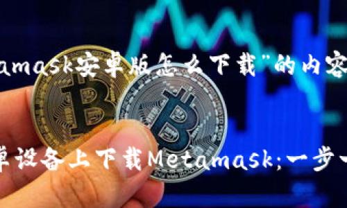 对于“Metamask安卓版怎么下载”的内容规划

:
如何在安卓设备上下载Metamask：一步一步的指南