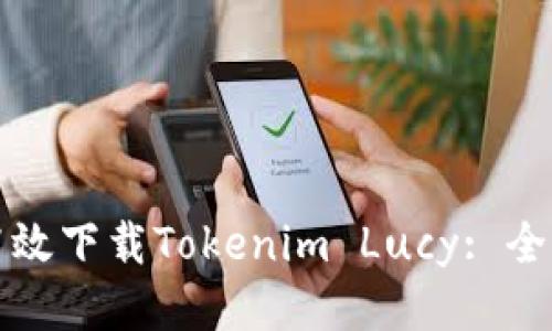 如何高效下载Tokenim Lucy: 全面指南