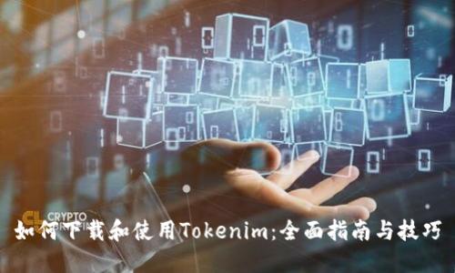 如何下载和使用Tokenim：全面指南与技巧