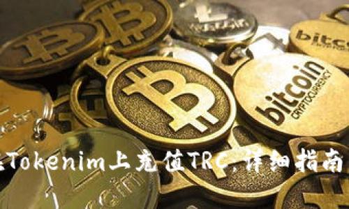 如何在Tokenim上充值TRC：详细指南与步骤