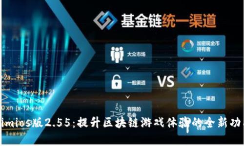Tokenimios版2.55：提升区块链游戏体验的全新功能解析