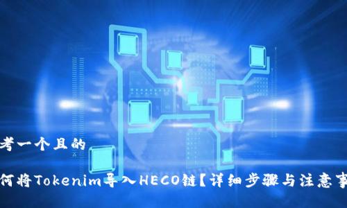 思考一个且的

如何将Tokenim导入HECO链？详细步骤与注意事项