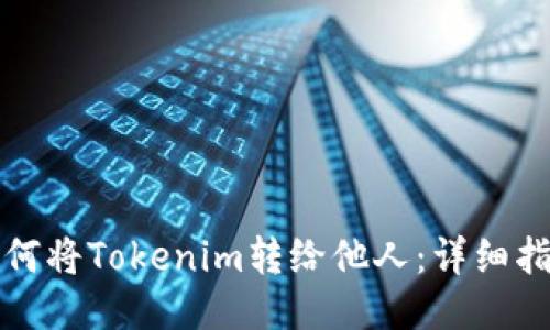 如何将Tokenim转给他人：详细指南