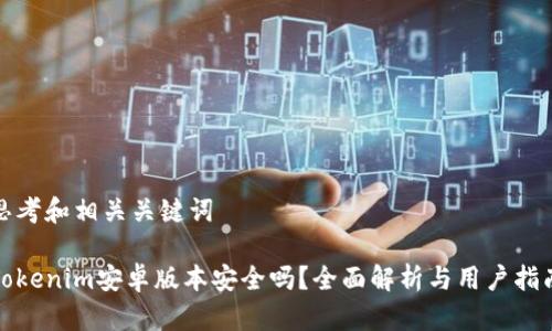 思考和相关关键词

Tokenim安卓版本安全吗？全面解析与用户指南