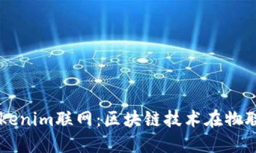 深入了解Tokenim联网：区块链技术在物联网中的应用
