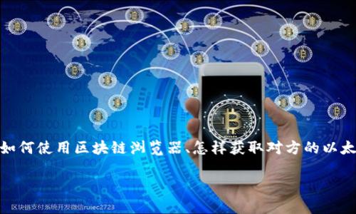 在现代区块链和加密货币领域，了解和查询他人的Token信息是一个日常需求。这个过程涉及多方面的知识，包括如何使用区块链浏览器、怎样获取对方的以太坊地址或其他链的地址，以及如何理解链上数据。以下是你所需的内容，包括的、关键词以及相关问题的详细介绍。

如何查询他人的Token信息：全方位指南