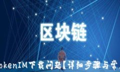 如何解决TokenIM下载问题？