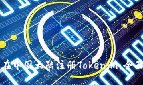 如何在中国大陆注册Tokenim：全面指南