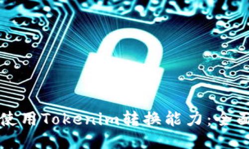 如何使用Tokenim转换能力：全面指南