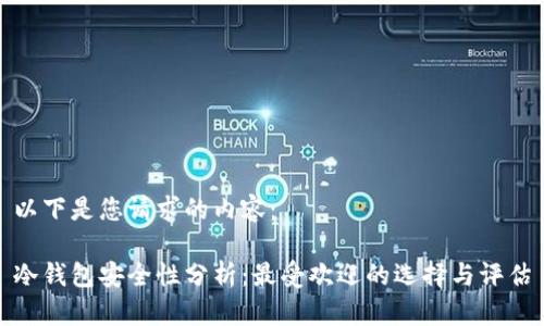 以下是您请求的内容：

冷钱包安全性分析：最受欢迎的选择与评估