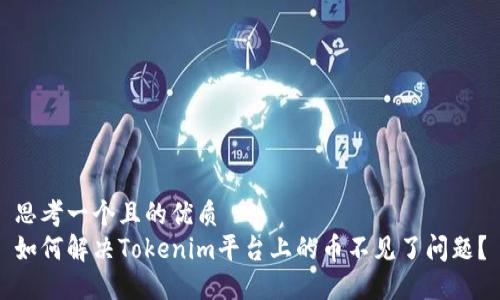思考一个且的优质
如何解决Tokenim平台上的币不见了问题？