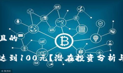 思考一个且的

冰币能否达到100元？潜在投资分析与市场展望