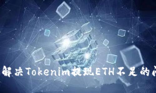 如何解决Tokenim提现ETH不足的问题？