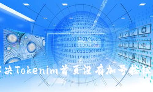 如何解决Tokenim首页没有加号按钮的问题