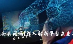 Tokenim会关闭吗？深入解析