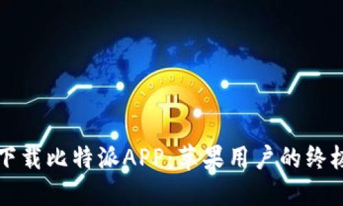 轻松下载比特派APP：苹果用户的终极指南