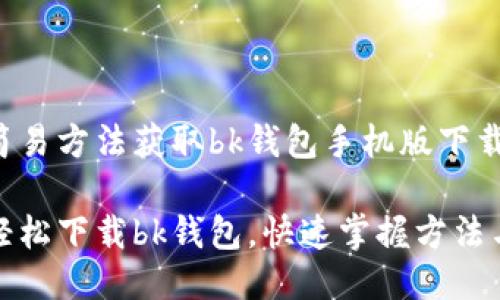 三种简易方法获取bk钱包手机版下载

如何轻松下载bk钱包，快速掌握方法与技巧