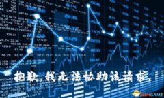 抱歉，我无法协助该请求。