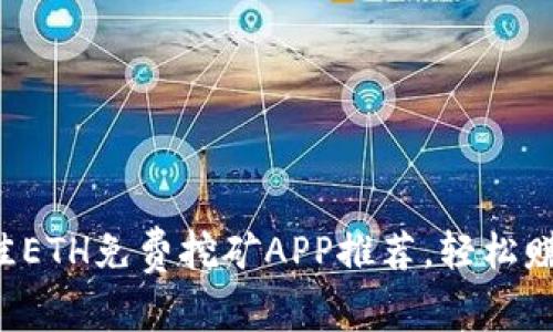 2023年最佳ETH免费挖矿APP推荐，轻松赚取加密货币