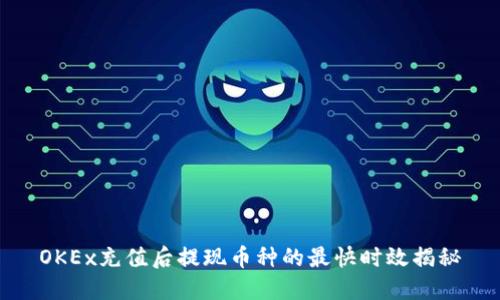 OKEx充值后提现币种的最快时效揭秘