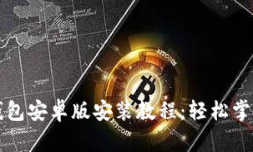 详细的小狐狸钱包安卓版安装教程:轻松掌控你的数字资产
