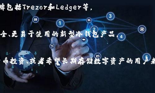 冷钱包是一种钱包存储技术

如今，随着区块链技术的飞速发展，加密货币的使用逐渐进入了我们的生活。无论是投资比特币，还是在交易所进行交易，保护好自己的数字资产都是至关重要的。而冷钱包，作为一种安全的存储方式，正好满足了这一需求。

什么是冷钱包？
冷钱包，顾名思义，是一种不与互联网连接的钱包存储方式。它的设计旨在抵御黑客攻击和网络盗窃，确保用户的数字货币安全。与之相对的是热钱包，热钱包是连接互联网的，因此有一定的风险。 

冷钱包的主要类型
主要有两种类型的冷钱包：硬件钱包和纸钱包。硬件钱包通常是一个小型设备，专门用于安全存储私钥，而纸钱包则是将私钥和地址打印在纸上，这种方式在理论上是最安全的，因为它完全脱离网络。但是，纸钱包的易损性和管理复杂性也是不容忽视的问题。

冷钱包的优势
1. **安全性高**：因为冷钱包不与互联网连接，所以它能有效地避免黑客攻击和网络诈骗。
2. **隐私保护**：冷钱包拥有私钥的用户可以完全控制他们的资产，没有任何第三方可以干预。
3. **长久存储**：冷钱包特别适合长时间保存资产，特别是对于那些长期投资者来说，冷钱包是一个理想的选择。

冷钱包的劣势
1. **使用不便**：每次想要进行交易时，都需要将资产从冷钱包转移到热钱包中，这个过程较为繁琐。
2. **丢失风险**：如果用户不小心丢失了冷钱包，或者纸钱包被毁，就可能无法找回自己的数字资产。
3. **成本问题**：市面上的硬件钱包通常需要购买，相比免费的热钱包来说，初始投资会更高。

如何选择冷钱包？
在选择冷钱包时，需要考虑几个关键因素：安全性、用户体验、价格，以及品牌的信誉度。常见的硬件钱包品牌包括Trezor和Ledger等。

冷钱包未来的趋势
随着加密货币市场的不断扩展，冷钱包的需求只会越来越高。此外，随着技术的发展，未来可能会出现更安全、更易于使用的新型冷钱包产品。

总结：
作为一种钱包存储技术，冷钱包在保护数字资产安全方面展现出了极大的优势。对于那些认真对待加密货币投资、或者希望长期存储数字资产的用户来说，冷钱包无疑是一个非常必要的选择。

冷钱包：守护数字财富的理想选择