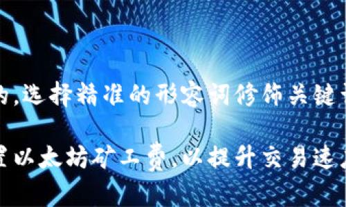 思考一个且的，选择精准的形容词修饰关键词

如何精准设置以太坊矿工费，以提升交易速度和降低成本