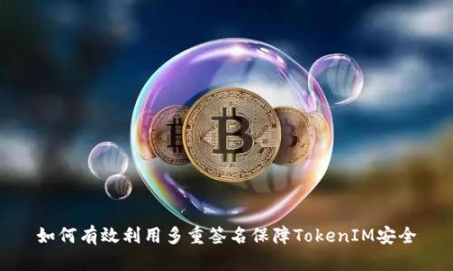 如何有效利用多重签名保障TokenIM安全