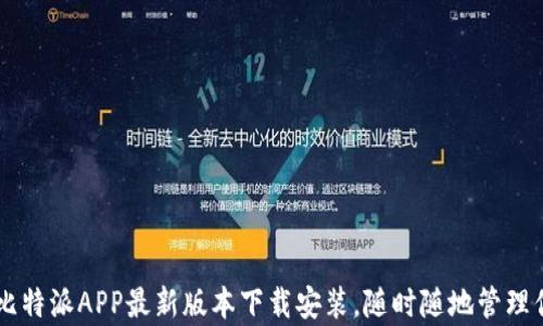 简单易用的比特派APP最新版本下载安装,随时随地管理你的数字资产