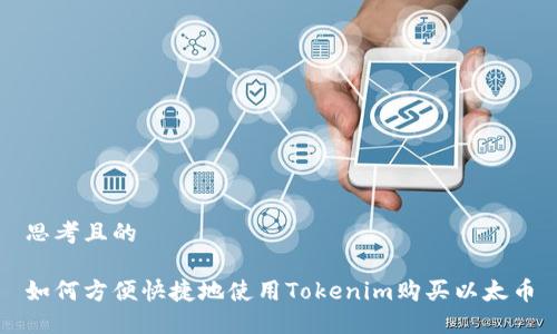 思考且的

如何方便快捷地使用Tokenim购买以太币