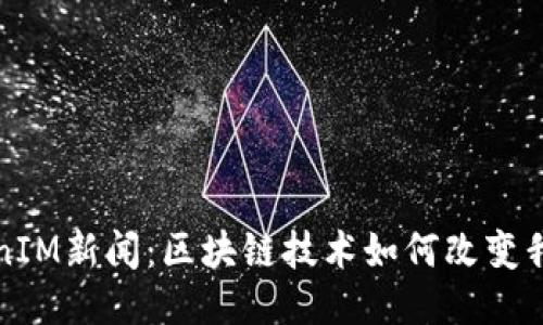 探秘TokenIM新闻：区块链技术如何改变我们的未来