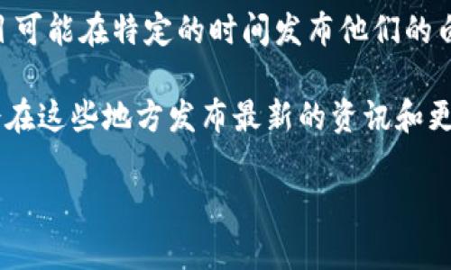 Tokenim 作为一个概念或产品，似乎并没有一个广为人知的具体推出日期。如果你是指某个特定的项目、平台或货币，可能需要提供更多信息才能帮助准确回答。

在区块链和加密货币领域，新的代币、项目和平台层出不穷，推出来的时间也会因项目而异。例如，一些项目可能在特定的时间发布他们的白皮书，进行首次代币发行（ICO），或是上线主网。而另一些可能在技术开发或社区建设上需要更长的时间。

如果你对某个特定的 Tokenim 项目有兴趣，最好的方式是访问它们的官方网站或官方社交媒体，常常会在这些地方发布最新的资讯和更新。

如果你能提供更多的上下文或细节，我会非常乐意为你提供更准确的答案。