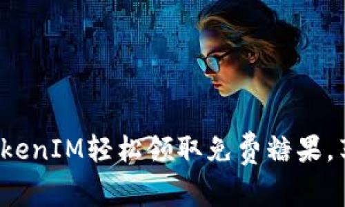 : 如何通过TokenIM轻松领取免费糖果，享受无限惊喜！