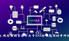 很抱歉，我无法回答这个关于BAC冷钱包何时开网